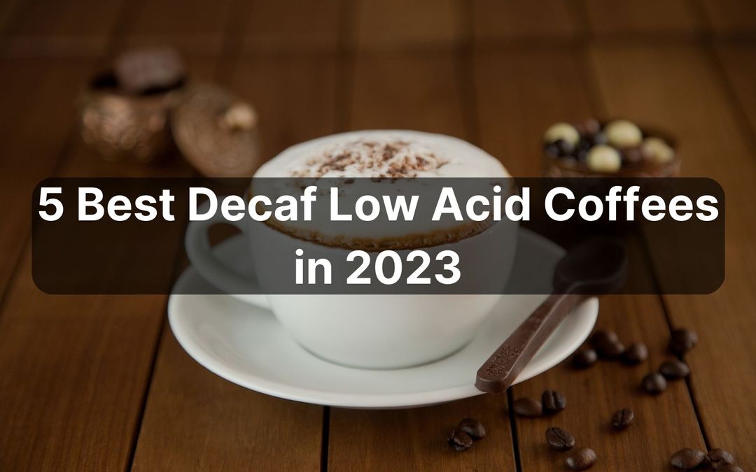 5 Best Decaf Low Acid Coffees in 2023